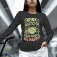 Drink Matcha Read Books Be Happy Green Tea Matcha Unisex Long Sleeve T-Shirt