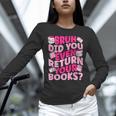 Library School Librarian Bruh Did You Even Return Your Books Unisex Long Sleeve T-Shirt Library School Librarian Bruh Did You Even Return Your Books Unisex Long Sleeve T-Shirt