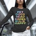 Pet Dogs Read Books Be Happy Dog Lover Unisex Long Sleeve T-Shirt