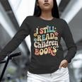 I Still Read Children Books Women Men Kids Books Lovers Unisex Long Sleeve T-Shirt