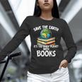 Save The Earth It’s The Only Planet With Books Unisex Long Sleeve T-Shirt