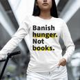 Banish Hunger Not Books Anti Fascism Pro Reading Quote Unisex Long Sleeve T-Shirt Banish Hunger Not Books Anti Fascism Pro Reading Quote Unisex Long Sleeve T-Shirt