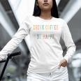 Drink Coffee Read Books Be Happy Unisex Long Sleeve T-Shirt Drink Coffee Read Books Be Happy Unisex Long Sleeve T-Shirt