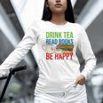 Drink Tea Read Books Be Happy Bookworm Coffee And Tea Lover Unisex Long Sleeve T-Shirt Drink Tea Read Books Be Happy Bookworm Coffee And Tea Lover Unisex Long Sleeve T-Shirt