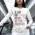 A Lot To Read At The Moment Book Reader Retro Reading Unisex Long Sleeve T-Shirt
