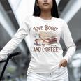 Love Books And Coffee Books Reading Coffee Drinking Unisex Long Sleeve T-Shirt Love Books And Coffee Books Reading Coffee Drinking Unisex Long Sleeve T-Shirt