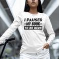 I Paused My Book To Be Here Unisex Long Sleeve T-Shirt