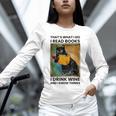 That's What I Do I Read Books I Drink Wine And I Know Things Unisex Long Sleeve T-Shirt