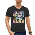 Book Readers I Closed My Book To Be Here Men's V-Neck T-Shirt