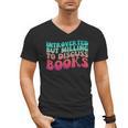 Bookish Reading Love Introverted But Willing To Discuss Book Men's V-Neck T-Shirt