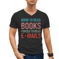 Born To Read Books Forced To Read Emails Reading Bookish Men's V-Neck T-Shirt Born To Read Books Forced To Read Emails Reading Bookish Men's V-Neck T-Shirt