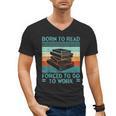 Born To Read Go Work Book Reading Librarian Men Women Men's V-Neck T-Shirt Born To Read Go Work Book Reading Librarian Men Women Men's V-Neck T-Shirt