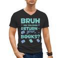 Bruh Did You Even Return Your Books Librarian Library Men's V-Neck T-Shirt Bruh Did You Even Return Your Books Librarian Library Men's V-Neck T-Shirt