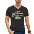 Bruh Did You Even Return Your Books Librarian Teacher Book Men's V-Neck T-Shirt