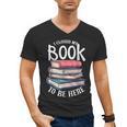 I Closed My Book To Be Here Books Lover Bookworm Men's V-Neck T-Shirt I Closed My Book To Be Here Books Lover Bookworm Men's V-Neck T-Shirt