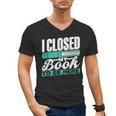 I Closed My Book To Be Here Read Readers Reader Reading Men's V-Neck T-Shirt