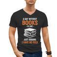 A Day Without Books Is Like Just Kidding I Have No Idea Men's V-Neck T-Shirt A Day Without Books Is Like Just Kidding I Have No Idea Men's V-Neck T-Shirt