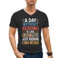 A Day Without Reading I Have No Idea Book Lovers Men's V-Neck T-Shirt