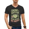 Drink Matcha Read Books Be Happy Green Tea Matcha Men's V-Neck T-Shirt Drink Matcha Read Books Be Happy Green Tea Matcha Men's V-Neck T-Shirt