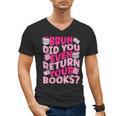 Library School Librarian Bruh Did You Even Return Your Books Men's V-Neck T-Shirt Library School Librarian Bruh Did You Even Return Your Books Men's V-Neck T-Shirt