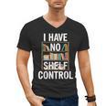 I Have No Shelf Control Read Book Reading Librarian Men's V-Neck T-Shirt I Have No Shelf Control Read Book Reading Librarian Men's V-Neck T-Shirt