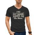 I Put My Book Down To Be Here Reader Men's V-Neck T-Shirt I Put My Book Down To Be Here Reader Men's V-Neck T-Shirt