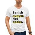 Banish Hunger Not Books Anti Fascism Pro Reading Quote Men's V-Neck T-Shirt