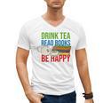 Drink Tea Read Books Be Happy Bookworm Coffee And Tea Lover Men's V-Neck T-Shirt Drink Tea Read Books Be Happy Bookworm Coffee And Tea Lover Men's V-Neck T-Shirt