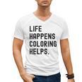 Life Happens Coloring Helps Life Happens Coloring Book Lover Men's V-Neck T-Shirt