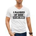 I Paused My Book To Be Here Men's V-Neck T-Shirt I Paused My Book To Be Here Men's V-Neck T-Shirt