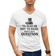 To Read Or Not To Read Book Lover Readers Bookworm Reading Men's V-Neck T-Shirt To Read Or Not To Read Book Lover Readers Bookworm Reading Men's V-Neck T-Shirt