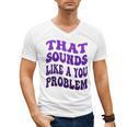 That Sounds Like A You Problem Groovy Introvert Raglan Baseball Tee Men's V-Neck T-Shirt