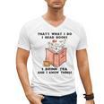 That's What I Do I Read Books I Drink Tea And I Know Things Men's V-Neck T-Shirt That's What I Do I Read Books I Drink Tea And I Know Things Men's V-Neck T-Shirt