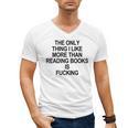 The Only Thing I Like More Than Reading Books Is Fucking Men's V-Neck T-Shirt