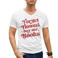 Valentine Bookish Love Quote Forget Flowers Buy Me Books Men's V-Neck T-Shirt Valentine Bookish Love Quote Forget Flowers Buy Me Books Men's V-Neck T-Shirt