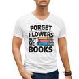 Women's Forget The Flowers Buy Me Books Book Lover Reader Men's V-Neck T-Shirt