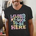 Book Readers I Closed My Book To Be Here Men's V-Neck T-Shirt