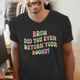 Bruh Did You Even Return Your Books Librarian Teacher Book Men's V-Neck T-Shirt