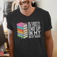 Be Careful Or You'Ll End Up In My Next Book Men's V-Neck T-Shirt