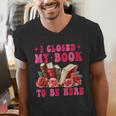 I Closed My Book To Be Here Valentines Book Lover Bookish Men's V-Neck T-Shirt