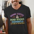 Drink Coffee Read Books Dismantle Systems Of Oppression Men's V-Neck T-Shirt Drink Coffee Read Books Dismantle Systems Of Oppression Men's V-Neck T-Shirt