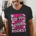 Library School Librarian Bruh Did You Even Return Your Books Men's V-Neck T-Shirt Library School Librarian Bruh Did You Even Return Your Books Men's V-Neck T-Shirt