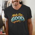 Nah Im Good Sarcastic Quote Introvert Humor Men's V-Neck T-Shirt Nah Im Good Sarcastic Quote Introvert Humor Men's V-Neck T-Shirt