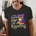 If You Need Me Owl Be Reading Book Lover Reading Bookworm Men's V-Neck T-Shirt If You Need Me Owl Be Reading Book Lover Reading Bookworm Men's V-Neck T-Shirt