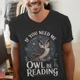 If You Need Me Owl Be Reading Book Students Lover Men's V-Neck T-Shirt If You Need Me Owl Be Reading Book Students Lover Men's V-Neck T-Shirt