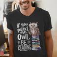 If You Need Me Owl Be Reading Cute Owl Book Lover Men's V-Neck T-Shirt If You Need Me Owl Be Reading Cute Owl Book Lover Men's V-Neck T-Shirt