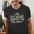 I Put My Book Down To Be Here Reader Men's V-Neck T-Shirt I Put My Book Down To Be Here Reader Men's V-Neck T-Shirt