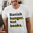 Banish Hunger Not Books Anti Fascism Pro Reading Quote Men's V-Neck T-Shirt