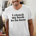 I Closed My Book To Be Here Bookish Fashion Literature Lover Men's V-Neck T-Shirt
