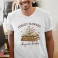 Forget Flowers Buy Me Books Book Lover Men's V-Neck T-Shirt Forget Flowers Buy Me Books Book Lover Men's V-Neck T-Shirt